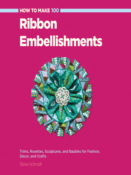 Title details for How to Make 100 Ribbon Embellishments by Elaine Schmidt - Available